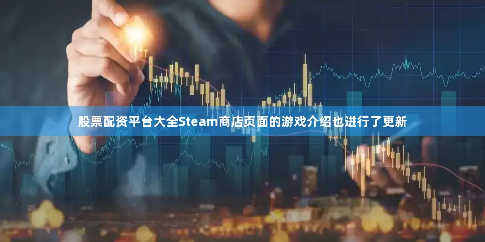 股票配资平台大全Steam商店页面的游戏介绍也进行了更新