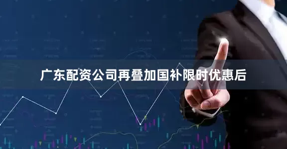 广东配资公司再叠加国补限时优惠后