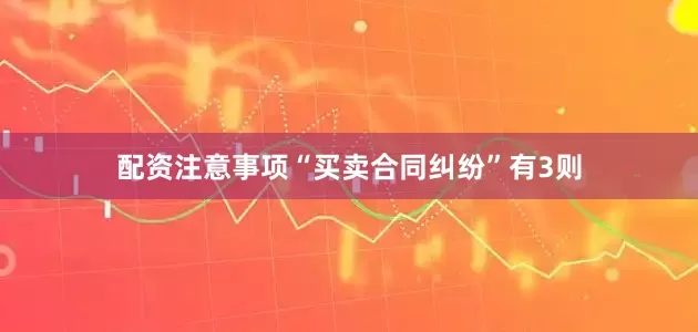 配资注意事项“买卖合同纠纷”有3则