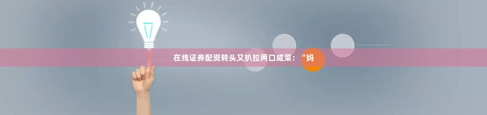 在线证券配资转头又扒拉两口咸菜：“妈