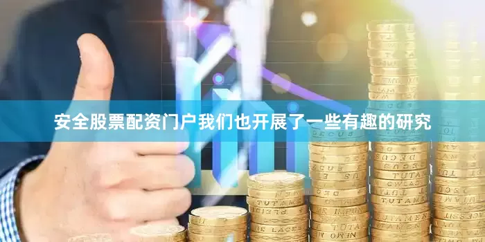 安全股票配资门户我们也开展了一些有趣的研究