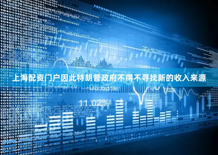上海配资门户因此特朗普政府不得不寻找新的收入来源