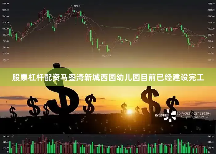股票杠杆配资马銮湾新城西园幼儿园目前已经建设完工