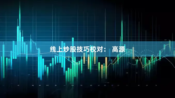 线上炒股技巧　　校对： 高源