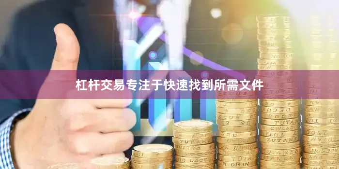 杠杆交易专注于快速找到所需文件