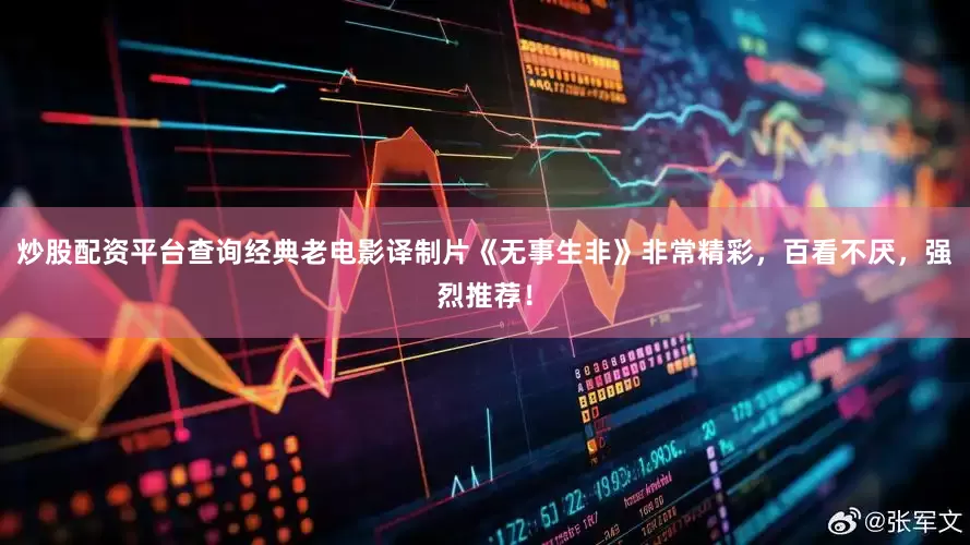 炒股配资平台查询经典老电影译制片《无事生非》非常精彩，百看不厌，强烈推荐！