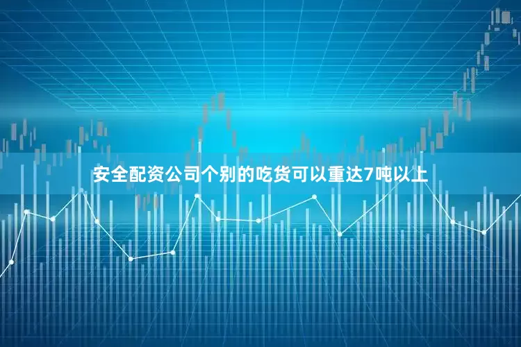 安全配资公司个别的吃货可以重达7吨以上