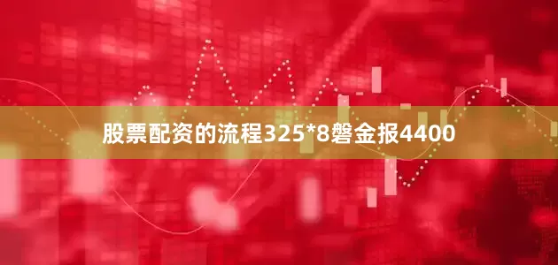 股票配资的流程325*8磐金报4400