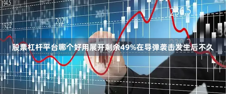 股票杠杆平台哪个好用展开剩余49%在导弹袭击发生后不久