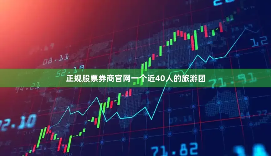 正规股票券商官网一个近40人的旅游团