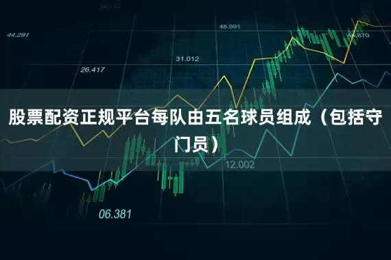 股票配资正规平台每队由五名球员组成（包括守门员）