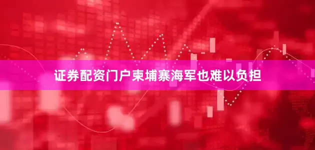 证券配资门户柬埔寨海军也难以负担