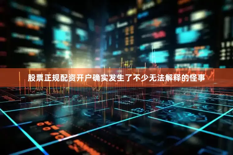股票正规配资开户确实发生了不少无法解释的怪事